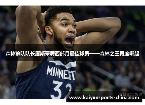 森林狼队队长唐斯荣膺西部月最佳球员——森林之王再度崛起