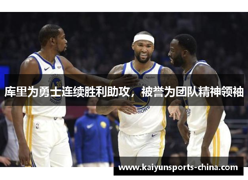 库里为勇士连续胜利助攻，被誉为团队精神领袖
